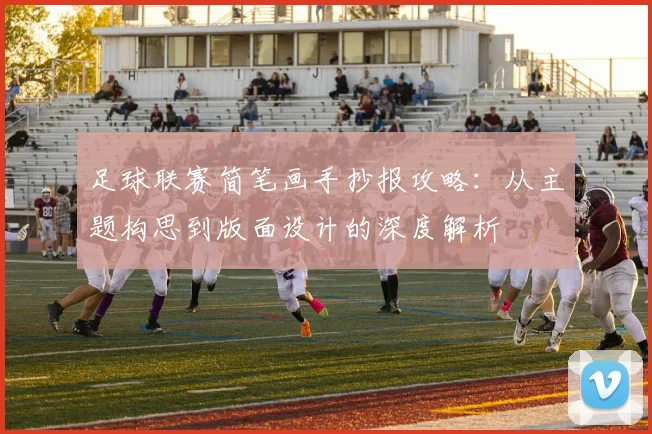 足球联赛简笔画手抄报攻略:从主题构思到版面设计的深度解析