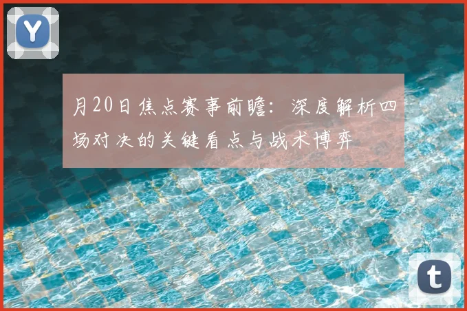 月20日焦点赛事前瞻:深度解析四场对决的关键看点与战术博弈